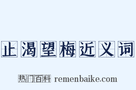 止渴望梅近义词是什么意思的图片